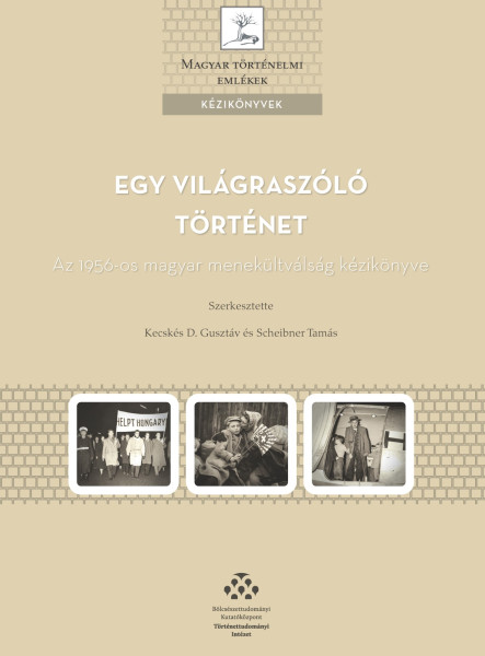 EGY VILÁGRASZÓLÓ TÖRTÉNET - AZ 1956-OS MAGYAR MENEKÜLTVÁLSÁG KÉZIKÖNYVE