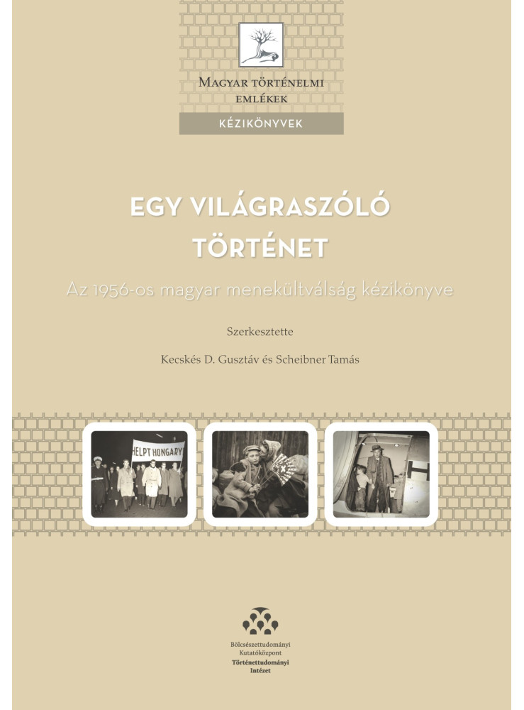 EGY VILÁGRASZÓLÓ TÖRTÉNET - AZ 1956-OS MAGYAR MENEKÜLTVÁLSÁG KÉZIKÖNYVE