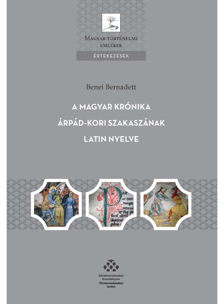 A MAGYAR KRÓNIKA ÁRPÁD-KORI SZAKASZÁNAK LATIN NYELVE A MAGYAR KRÓNIKA ÁRPÁD-KORI SZAKASZÁNAK LATIN NYELVE