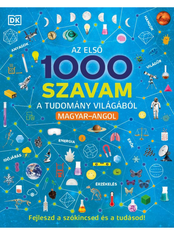 AZ ELSŐ 1000 SZAVAM A TUDOMÁNY VILÁGÁBÓL MAGYAR-ANGOL AZ ELSŐ 1000 SZAVAM A TUDOMÁNY VILÁGÁBÓL MAGYAR-ANGOL