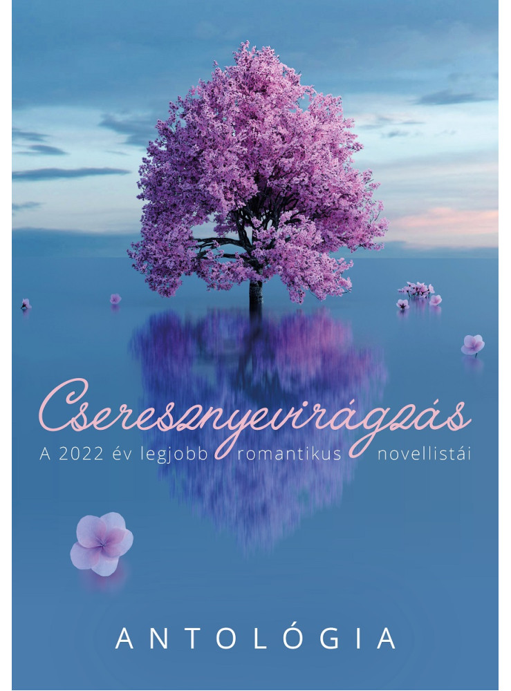 CSERESZNYEVIRÁGZÁS - ANTOLÓGIA CSERESZNYEVIRÁGZÁS - ANTOLÓGIA