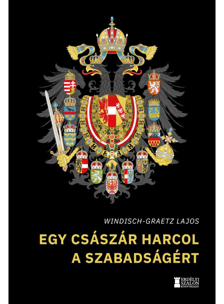 EGY CSÁSZÁR HARCOL A SZABADSÁGÉRT (ÍGY KEZDŐDÖTT MAGYARORSZÁG KÁLVÁRIÁJA) EGY CSÁSZÁR HARCOL A SZABADSÁGÉRT (ÍGY KEZDŐDÖTT MAGYARORSZÁG KÁLVÁRIÁJA)