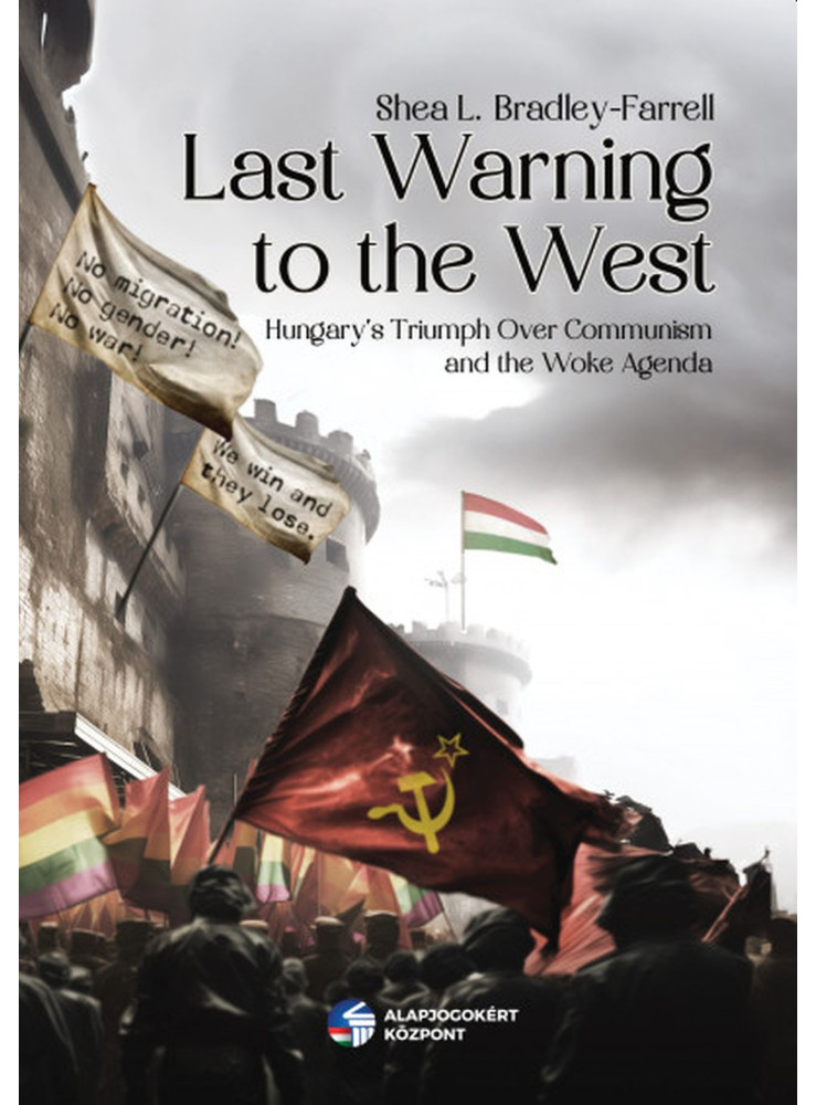 LAST WARNING TO THE WEST - HUNGARY'S TRIUMPH OVER COMMUNISM AND THE WOKE AGENDA