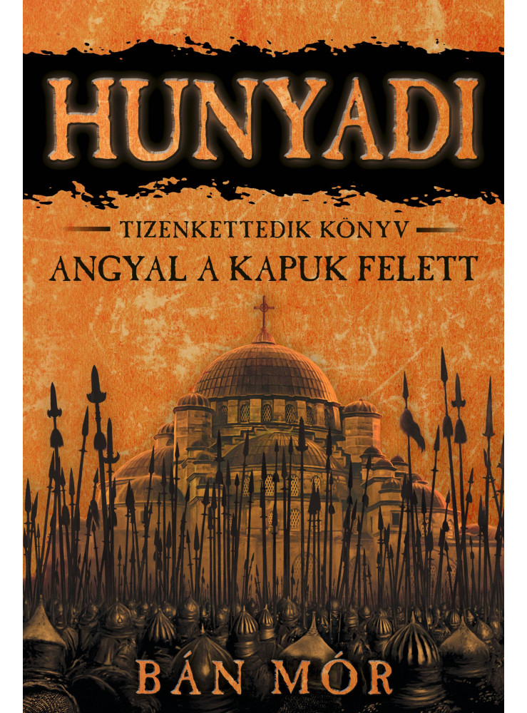 HUNYADI - ANGYAL A KAPUK FELETT - TIZENKETTEDIK KÖNYV HUNYADI - ANGYAL A KAPUK FELETT - TIZENKETTEDIK KÖNYV