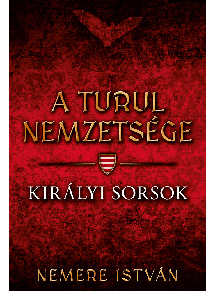 A TURUL NEMZETSÉGE - KIRÁLYI SORSOK A TURUL NEMZETSÉGE - KIRÁLYI SORSOK