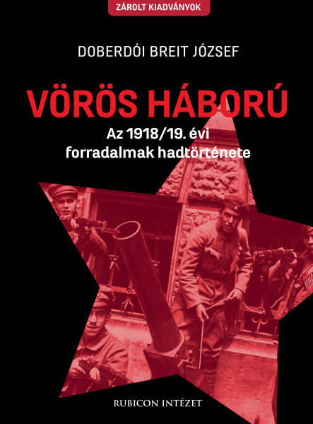 VÖRÖS HÁBORÚ - AZ 1918/19. ÉVI FORRADALMAK TÖRTÉNETE