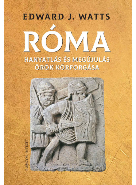 RÓMA -  HANYATLÁS ÉS MEGÚJULÁS ÖRÖK KÖRFORGÁSA