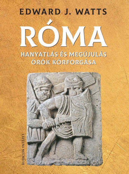 RÓMA -  HANYATLÁS ÉS MEGÚJULÁS ÖRÖK KÖRFORGÁSA