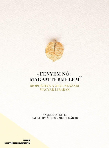 FÉNYEM NŐ: MAGAM TERMELEM - BIOPOETIKA A 20-21. SZÁZADI MAGYAR LÍRÁBAN