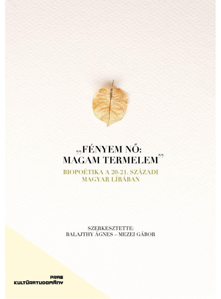 FÉNYEM NŐ: MAGAM TERMELEM - BIOPOETIKA A 20-21. SZÁZADI MAGYAR LÍRÁBAN
