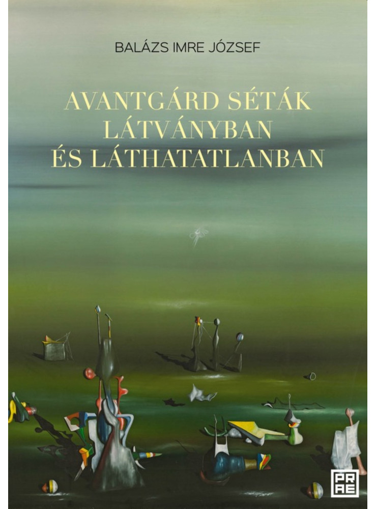 AVANTGÁRD SÉTÁK LÁTVÁNYBAN ÉS LÁTHATATLANBAN AVANTGÁRD SÉTÁK LÁTVÁNYBAN ÉS LÁTHATATLANBAN