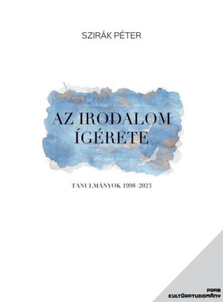 AZ IRODALOM ÍGÉRETE - TANULMÁNYOK 1998-2023