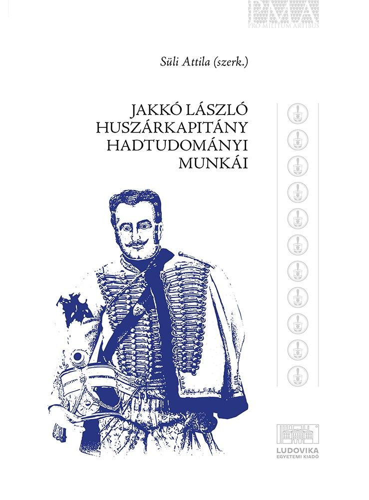 JAKKÓ LÁSZLÓ HADTUDOMÁNYI MUNKÁI JAKKÓ LÁSZLÓ HADTUDOMÁNYI MUNKÁI