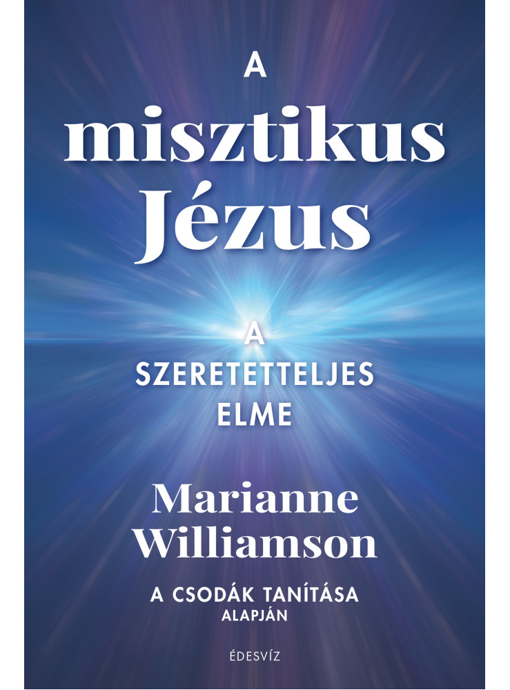 A MISZTIKUS JÉZUS - A SZERETETTELJES ELME A MISZTIKUS JÉZUS - A SZERETETTELJES ELME