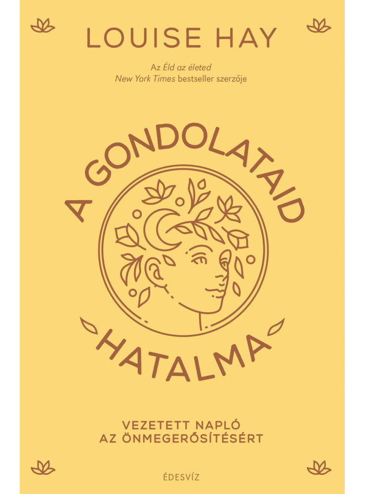 A GONDOLATAID HATALMA - VEZETETT NAPLÓ AZ ÖNMEGERŐSÍTÉSÉRT A GONDOLATAID HATALMA - VEZETETT NAPLÓ AZ ÖNMEGERŐSÍTÉSÉRT