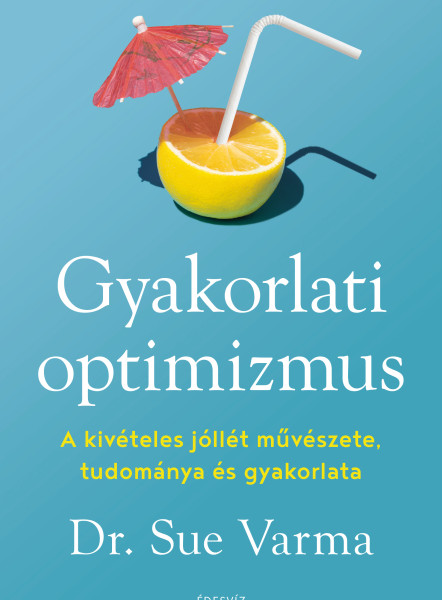 GYAKORLATI OPTIMIZMUS - A KIVÉTELES JÓLLÉT MŰVÉSZETE