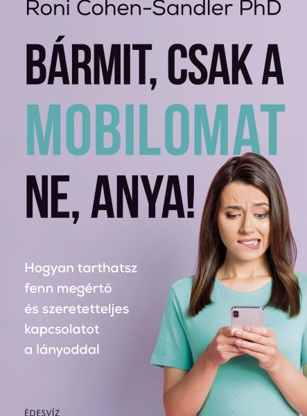 BÁRMIT, CSAK A MOBILOMAT NE, ANYA!
