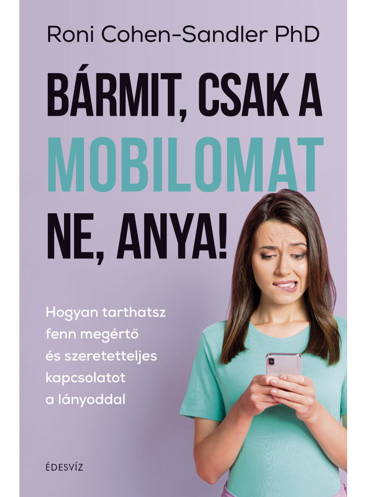 BÁRMIT, CSAK A MOBILOMAT NE, ANYA! BÁRMIT, CSAK A MOBILOMAT NE, ANYA!