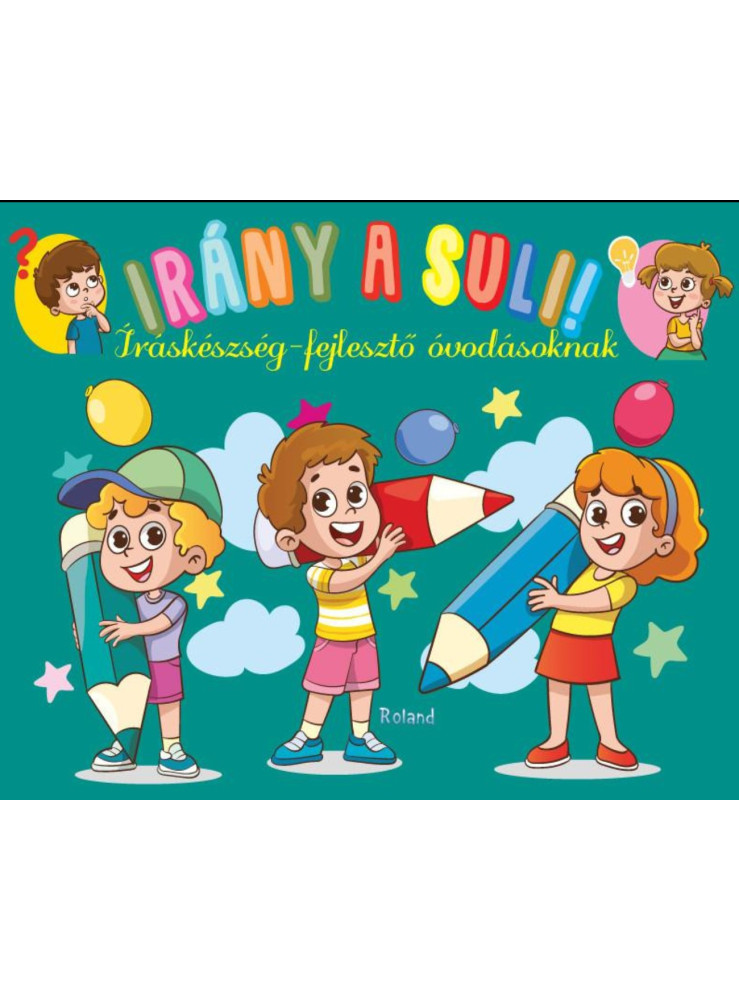IRÁNY A SULI! - ÍRÁSKÉSZSÉG-FEJLESZTŐ ÓVODÁSOKNAK IRÁNY A SULI! - ÍRÁSKÉSZSÉG-FEJLESZTŐ ÓVODÁSOKNAK