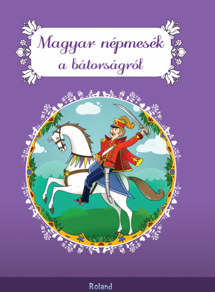 MAGYAR NÉPMESÉK A BÁTORSÁGRÓL