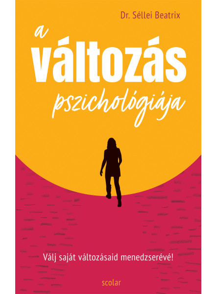 A VÁLTOZÁS PSZICHOLÓGIÁJA - VÁLJ SAJÁT VÁLTOZÁSAID MENEDZSERÉVÉ!