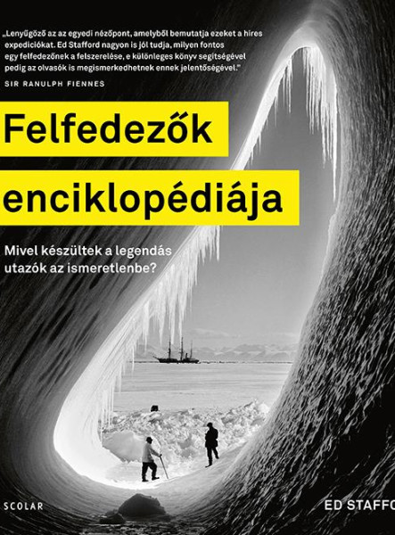 FELFEDEZŐK ENCIKLOPÉDIÁJA - MIVEL KÉSZÜLTEK A LEGENDÁS UTAZÓK AZ ISMERETLENBE?