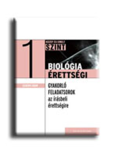 BIOLÓGIA ÉRETTSÉGI 1. - KÖZÉP- ÉS EMELT SZINT - GYAKORLÓ FELADATSOROK -