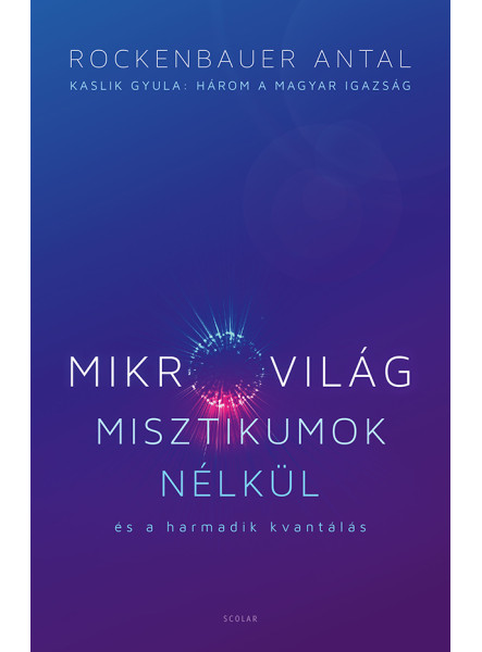 MIKROVILÁG MISZTIKUMOK NÉLKÜL ÉS A HARMADIK KVANTÁLÁS (KASLIK GYULA: HÁROM A MAG