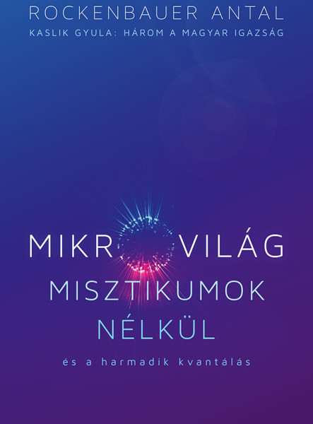 MIKROVILÁG MISZTIKUMOK NÉLKÜL ÉS A HARMADIK KVANTÁLÁS (KASLIK GYULA: HÁROM A MAG