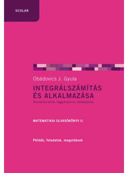 INTEGRÁLSZÁMÍTÁS ÉS ALKALMAZÁSA - MATEMATIKAI OLVASÓKÖNYV II. - FŰZÖTT INTEGRÁLSZÁMÍTÁS ÉS ALKALMAZÁSA - MATEMATIKAI OLVASÓKÖNYV II. - FŰZÖTT