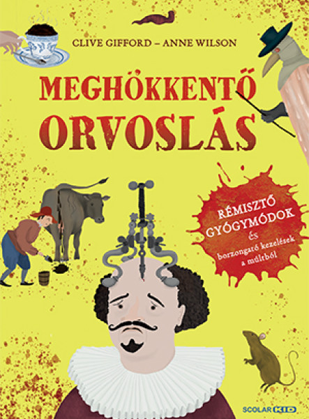 MEGHÖKKENTŐ ORVOSLÁS  RÉMISZTŐ GYÓGYMÓDOK ÉS BORZONGATÓ KEZELÉSEK A MÚLTBÓL