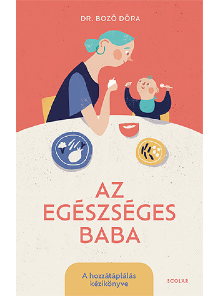 AZ EGÉSZSÉGES BABA - A HOZZÁTÁPLÁLÁS KÉZIKÖNYVE AZ EGÉSZSÉGES BABA - A HOZZÁTÁPLÁLÁS KÉZIKÖNYVE