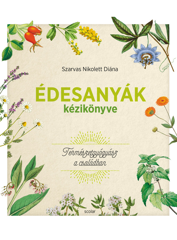 ÉDESANYÁK KÉZIKÖNYVE - TERMÉSZETGYÓGYÁSZ A CSALÁDBAN ÉDESANYÁK KÉZIKÖNYVE - TERMÉSZETGYÓGYÁSZ A CSALÁDBAN
