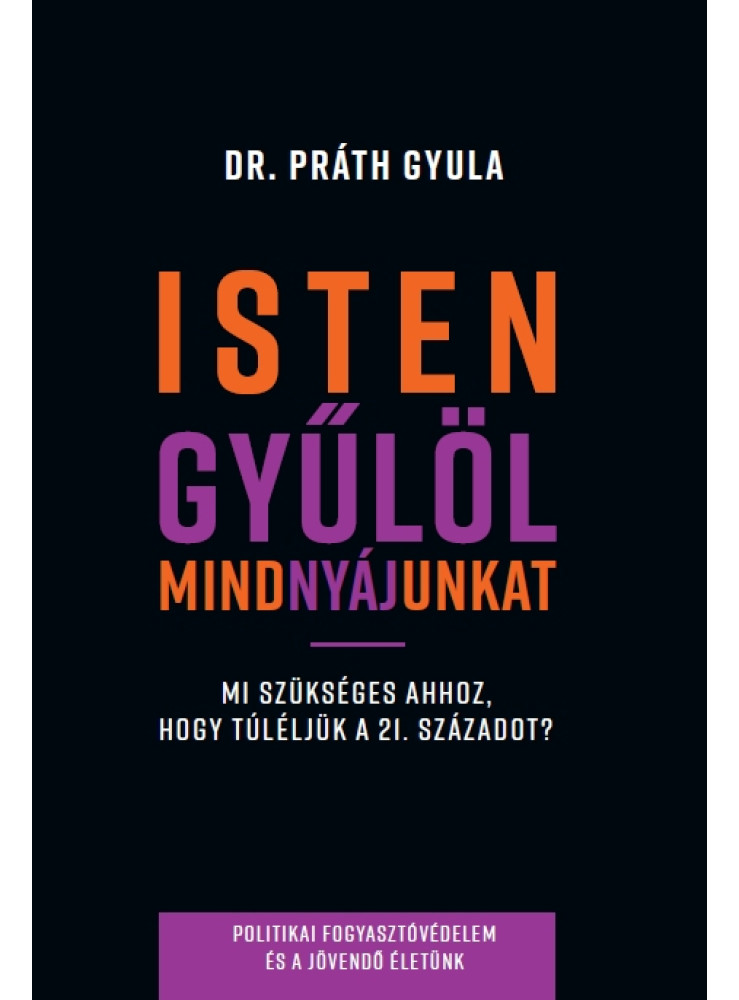 ISTEN GYÜLÖL MINDNYÁJUNKAT - HOGYAN ÉLJÜK TÚL A 21. SZÁZADOT? ISTEN GYÜLÖL MINDNYÁJUNKAT - HOGYAN ÉLJÜK TÚL A 21. SZÁZADOT?
