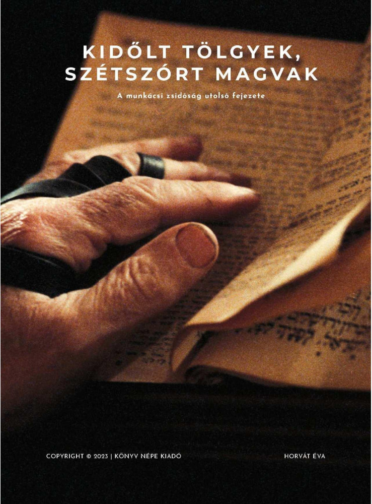 KIDŐLT TÖLGYEK, SZÉTSZÓRT MAGVAK - A MUNKÁCSI ZSIDÓSÁG UTOLSÓ FEJEZETE