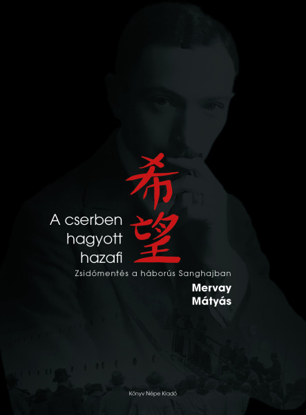 A CSERBEN HAGYOTT HAZAFI - ZSIDÓMENTÉS A HÁBORÚS SANGHAJBAN