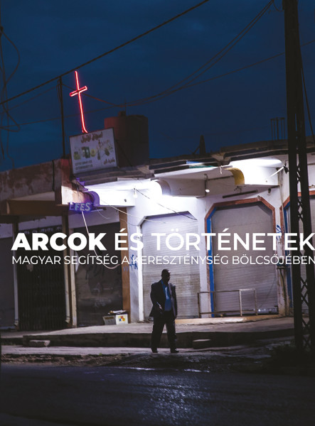 ARCOK ÉS TÖRTÉNETEK - MAGYAR SEGÍTSÉG A KERESZTÉNYSÉG BÖLCSŐJÉBEN