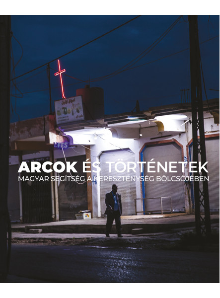 ARCOK ÉS TÖRTÉNETEK - MAGYAR SEGÍTSÉG A KERESZTÉNYSÉG BÖLCSŐJÉBEN