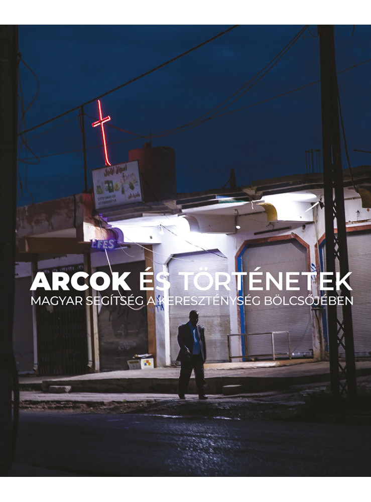 ARCOK ÉS TÖRTÉNETEK - MAGYAR SEGÍTSÉG A KERESZTÉNYSÉG BÖLCSŐJÉBEN