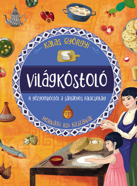 VILÁGKÓSTOLÓ - A GŐZGOMBÓCTÓL A SÁFRÁNYOS PALACSINTÁIG