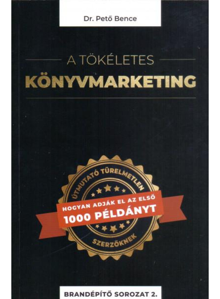 A TÖKÉLETES KÖNYVMARKETING - ÚTMUTATÓ TÜRELMETLEN SZERZŐKNEK, HOGYAN ADJÁK EL AZ