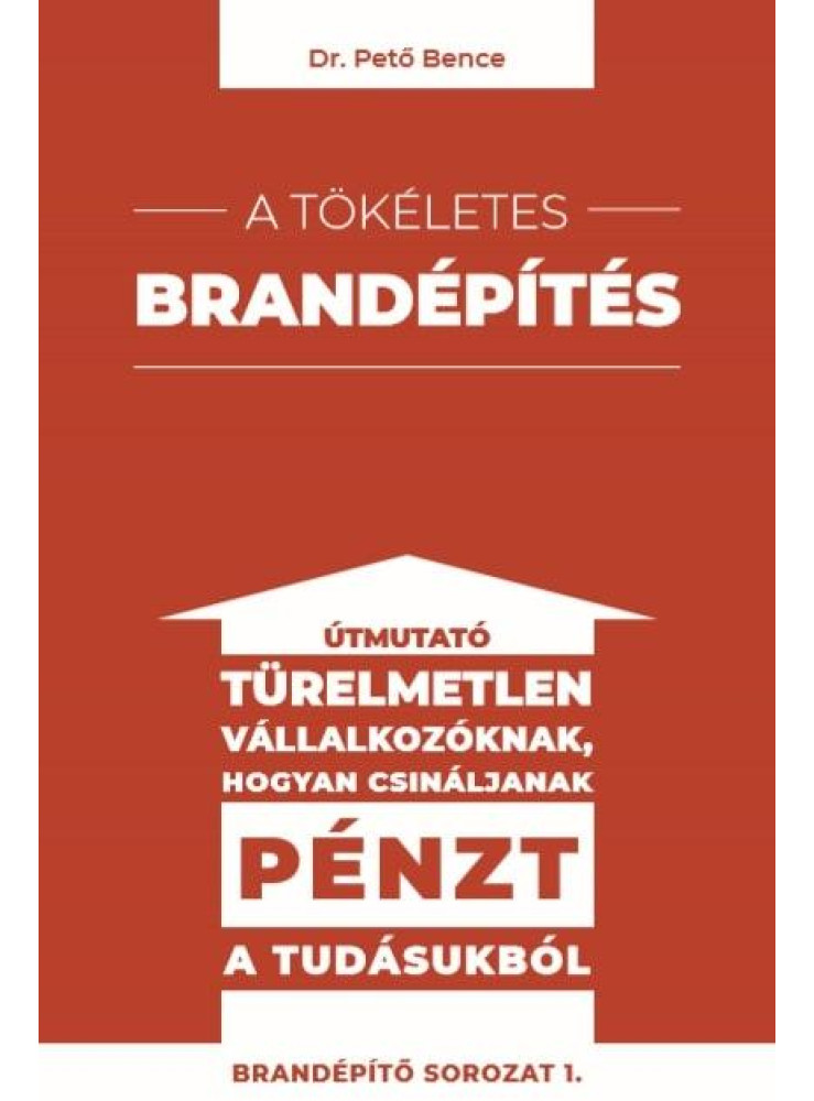 A TÖKÉLETES BRANDÉPÍTÉS - ÚTMUTATÓ TÜRELMETLEN VÁLLALKOZÓKNAK HOGYAN CSINÁLJANAK