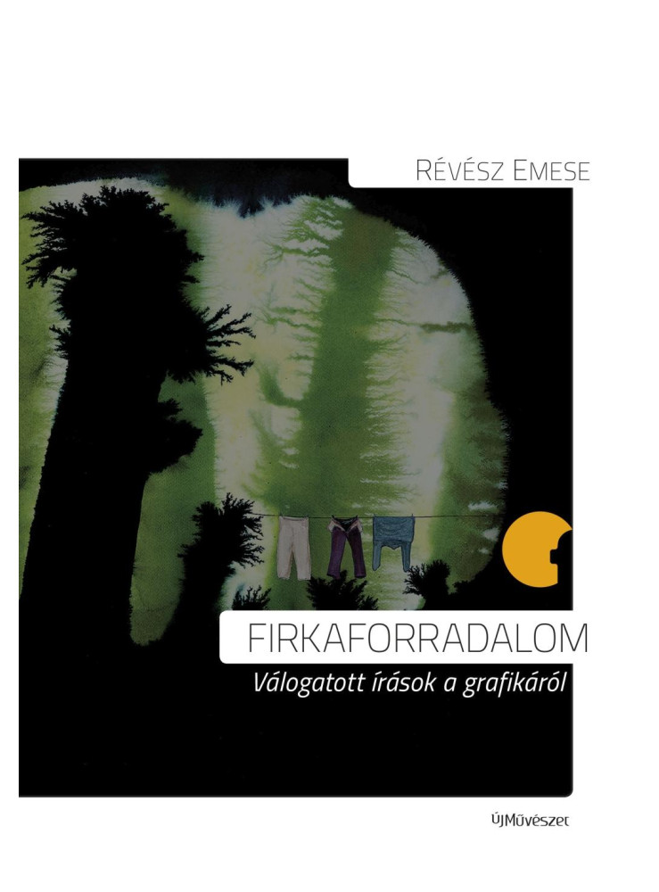 FIRKAFORRADALOM - VÁLOGATOTT ÍRÁSOK A GRAFIKÁRÓL FIRKAFORRADALOM - VÁLOGATOTT ÍRÁSOK A GRAFIKÁRÓL