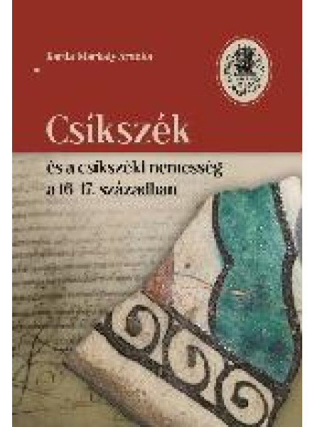 CSÍKSZÉK ÉS A CSÍKSZÉKI NEMESSÉG A 16-17. SZÁZADBAN CSÍKSZÉK ÉS A CSÍKSZÉKI NEMESSÉG A 16-17. SZÁZADBAN
