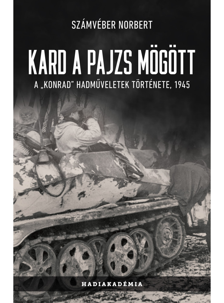 KARD A PAJZS MÖGÖTT - A "KONRAD" HADMŰVELETEK TÖRTÉNETE, 1945