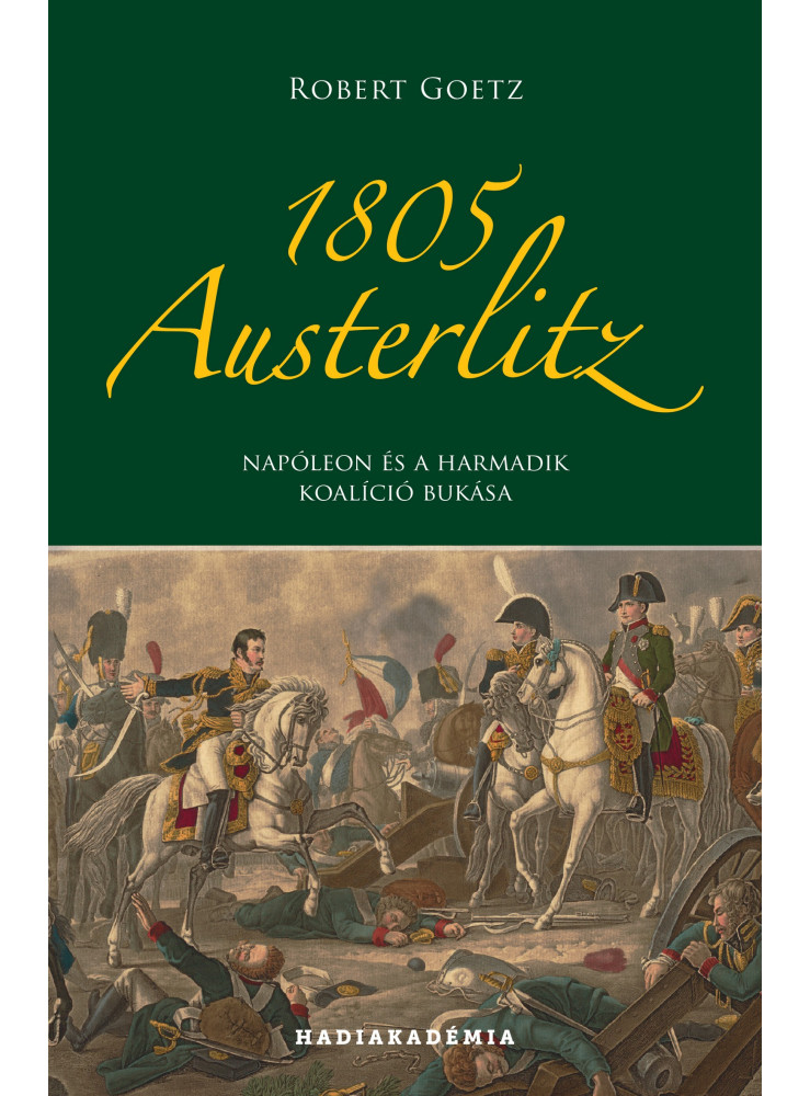 1805 AUSTERLITZ - NAPÓLEON ÉS A HARMADIK KOALÍCIÓ BUKÁSA 1805 AUSTERLITZ - NAPÓLEON ÉS A HARMADIK KOALÍCIÓ BUKÁSA