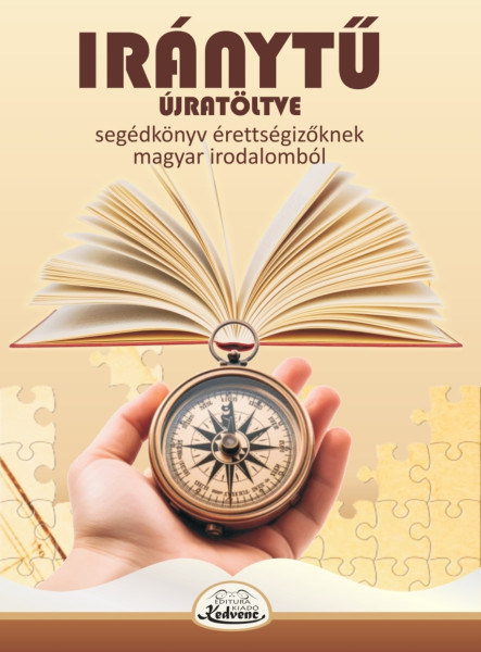 IRÁNYTŰ ÚJRATÖLTVE - SEGÉDKÖNYV ÉRETTSÉGIZŐKNEK MAGYAR IRODALOMBÓL