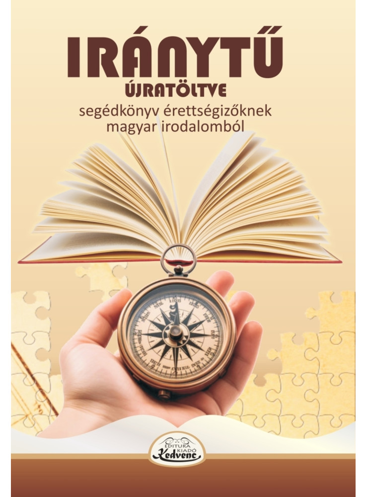 IRÁNYTŰ ÚJRATÖLTVE - SEGÉDKÖNYV ÉRETTSÉGIZŐKNEK MAGYAR IRODALOMBÓL IRÁNYTŰ ÚJRATÖLTVE - SEGÉDKÖNYV ÉRETTSÉGIZŐKNEK MAGYAR IRODALOMBÓL