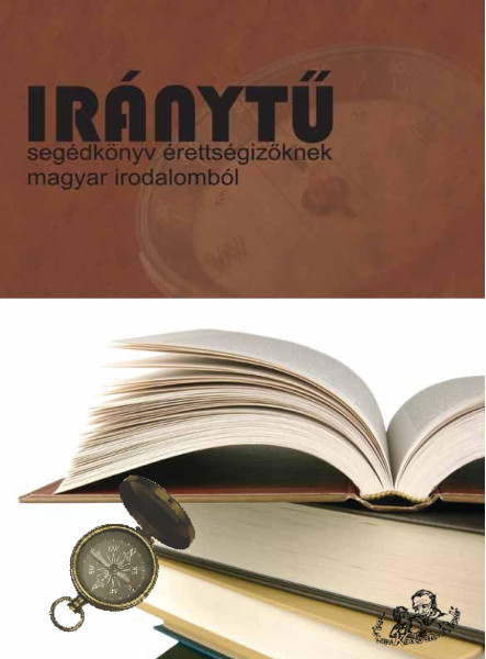 IRÁNYTŰ - SEGÉDKÖNYV ÉRETTSÉGIZŐKNEK MAGYAR IRODALOMBÓL