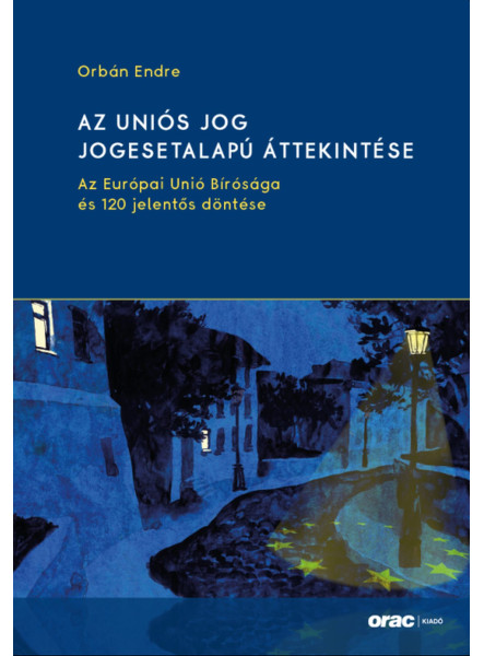 AZ UNIÓS JOG JOGESETALAPÚ ÁTTEKINTÉSE AZ UNIÓS JOG JOGESETALAPÚ ÁTTEKINTÉSE